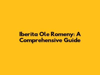 Iberita Ole Romeny: A Comprehensive Guide
