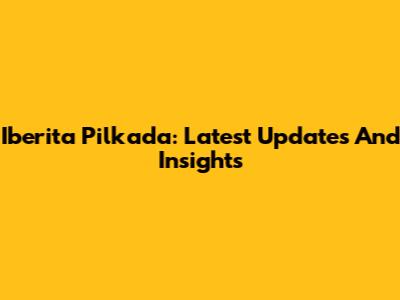 Iberita Pilkada: Latest Updates And Insights