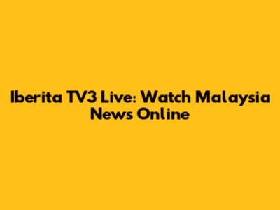 Iberita TV3 Live: Watch Malaysia News Online