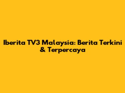 Iberita TV3 Malaysia: Berita Terkini & Terpercaya