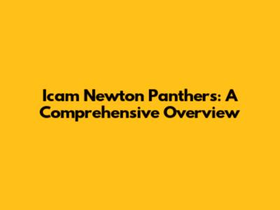 Icam Newton Panthers: A Comprehensive Overview