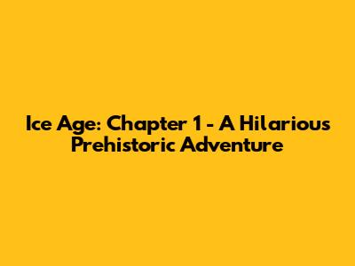 Ice Age: Chapter 1 - A Hilarious Prehistoric Adventure