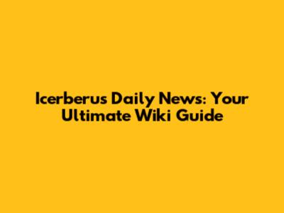 Icerberus Daily News: Your Ultimate Wiki Guide