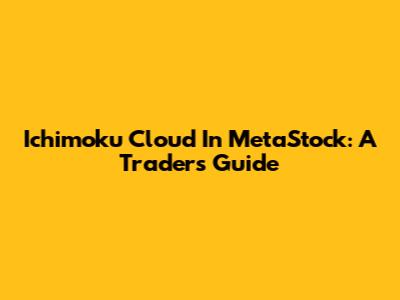 Ichimoku Cloud In MetaStock: A Trader's Guide