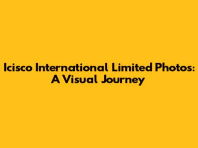 Icisco International Limited Photos: A Visual Journey