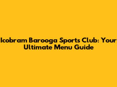 Icobram Barooga Sports Club: Your Ultimate Menu Guide
