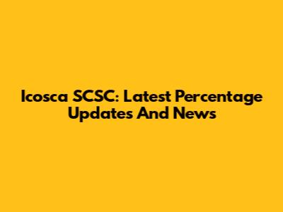 Icosca SCSC: Latest Percentage Updates And News