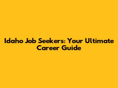 Idaho Job Seekers: Your Ultimate Career Guide
