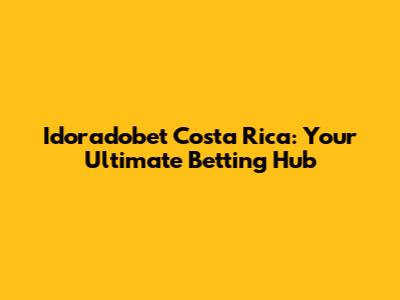 Idoradobet Costa Rica: Your Ultimate Betting Hub