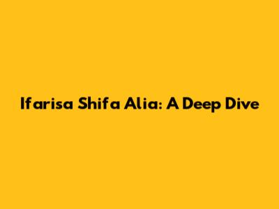 Ifarisa Shifa Alia: A Deep Dive