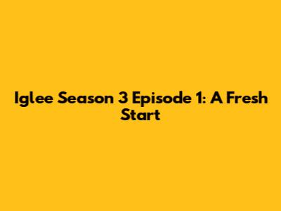 Iglee Season 3 Episode 1: A Fresh Start