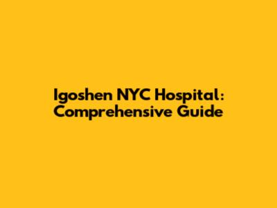 Igoshen NYC Hospital: Comprehensive Guide