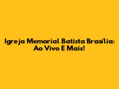 Igreja Memorial Batista Brasília: Ao Vivo E Mais!