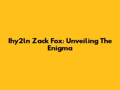 Ihy2ln Zack Fox: Unveiling The Enigma