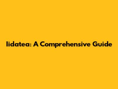 Iidatea: A Comprehensive Guide