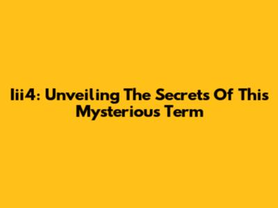 Iii4: Unveiling The Secrets Of This Mysterious Term