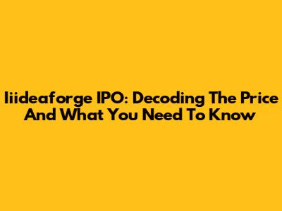 Iiideaforge IPO: Decoding The Price And What You Need To Know