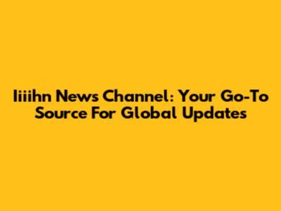 Iiiihn News Channel: Your Go-To Source For Global Updates