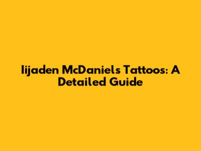Iijaden McDaniels' Tattoos: A Detailed Guide