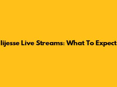 Iijesse Live Streams: What To Expect