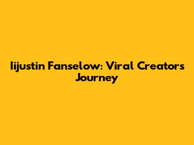 Iijustin Fanselow: Viral Creator's Journey
