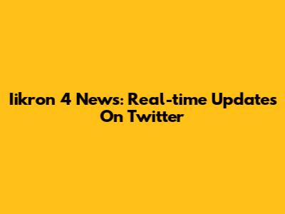 Iikron 4 News: Real-time Updates On Twitter