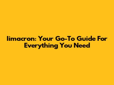 Iimacron: Your Go-To Guide For Everything You Need
