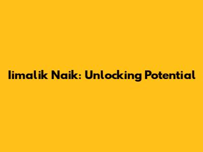 Iimalik Naik: Unlocking Potential