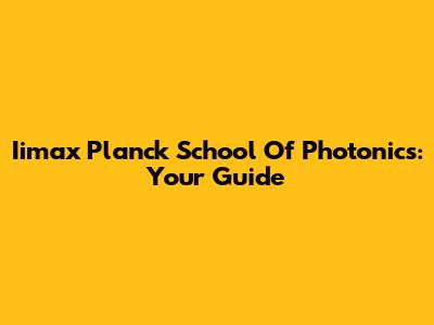 Iimax Planck School Of Photonics: Your Guide
