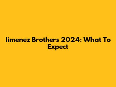Iimenez Brothers 2024: What To Expect