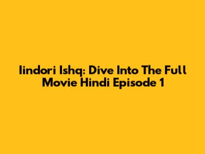 Iindori Ishq: Dive Into The Full Movie Hindi Episode 1