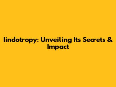 Iindotropy: Unveiling Its Secrets & Impact
