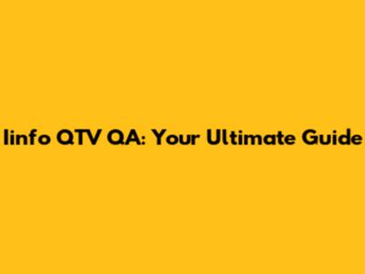 Iinfo QTV QA: Your Ultimate Guide