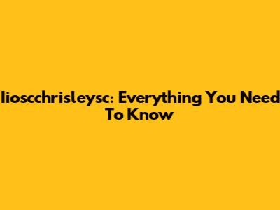 Iioscchrisleysc: Everything You Need To Know
