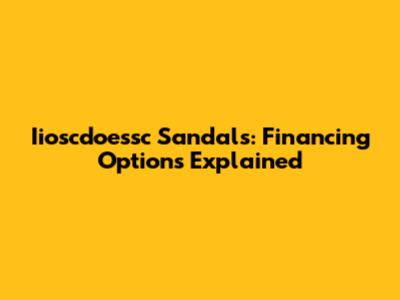 Iioscdoessc Sandals: Financing Options Explained