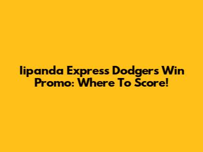 Iipanda Express Dodgers Win Promo: Where To Score!