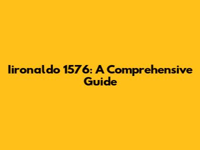 Iironaldo 1576: A Comprehensive Guide
