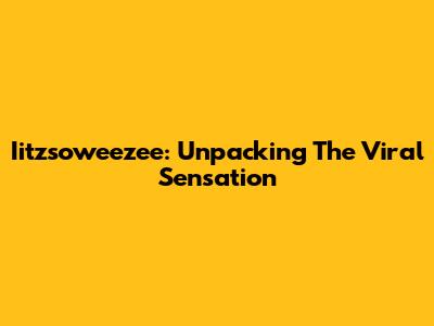 Iitzsoweezee: Unpacking The Viral Sensation