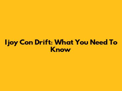 Ijoy Con Drift: What You Need To Know