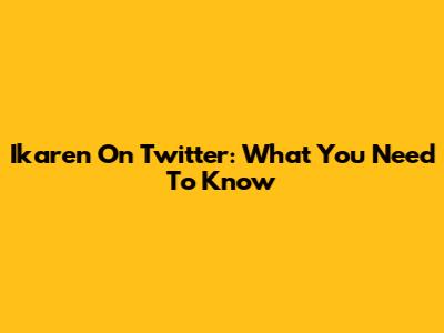 Ikaren On Twitter: What You Need To Know