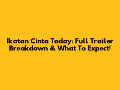 Ikatan Cinta Today: Full Trailer Breakdown & What To Expect!
