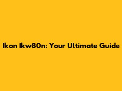 Ikon Ikw80n: Your Ultimate Guide