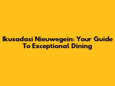 Ikusadasi Nieuwegein: Your Guide To Exceptional Dining