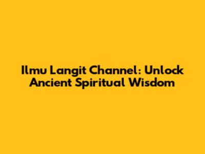 Ilmu Langit Channel: Unlock Ancient Spiritual Wisdom