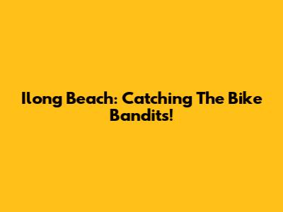 Ilong Beach: Catching The Bike Bandits!