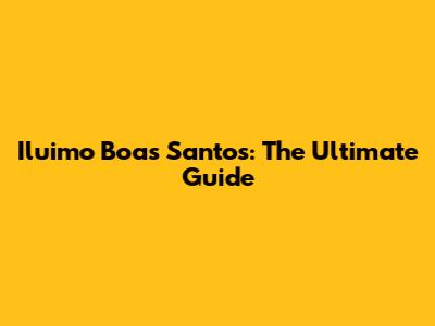 Iluimo Boas Santos: The Ultimate Guide