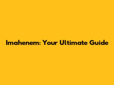 Imahenem: Your Ultimate Guide