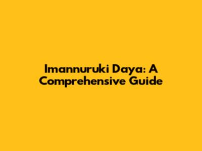 Imannuruki Daya: A Comprehensive Guide