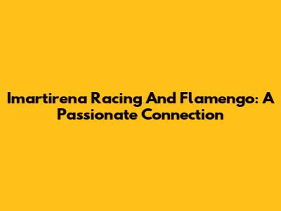Imartirena Racing And Flamengo: A Passionate Connection