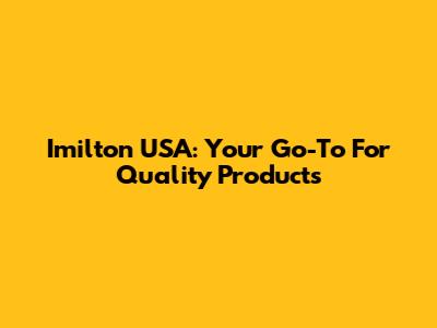 Imilton USA: Your Go-To For Quality Products